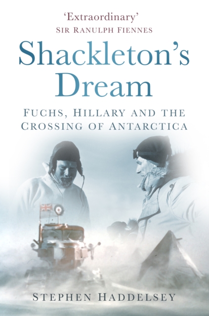 Shackleton's Dream : Fuchs, Hillary and the Crossing of Antarctica, Hardback Book