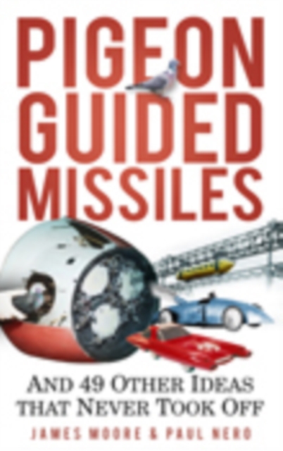 Pigeon Guided Missiles : And 49 Other Ideas that Never Took Off, Hardback Book