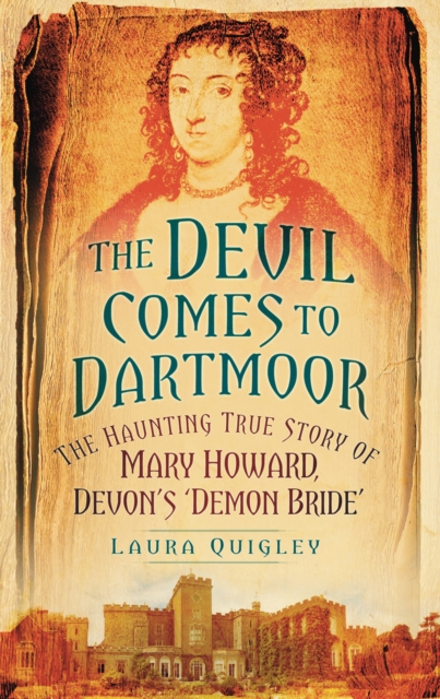 The Devil Comes to Dartmoor : The Amazing True Story of Mary Howard, Devon's 'Demon Bride', Paperback / softback Book