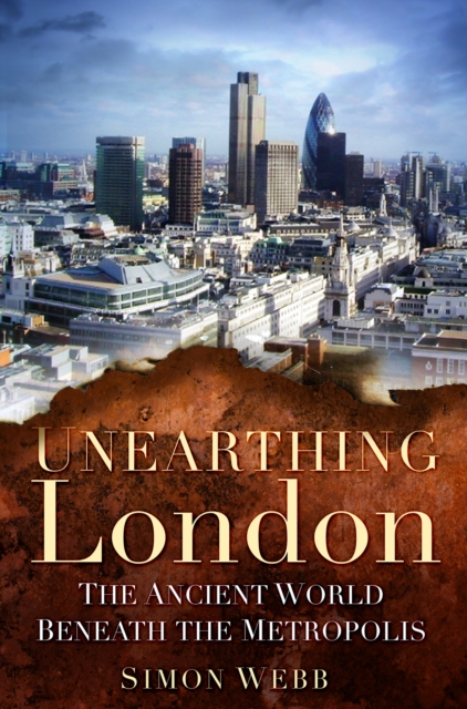 Unearthing London : The Ancient World Beneath the Metropolis, Paperback / softback Book