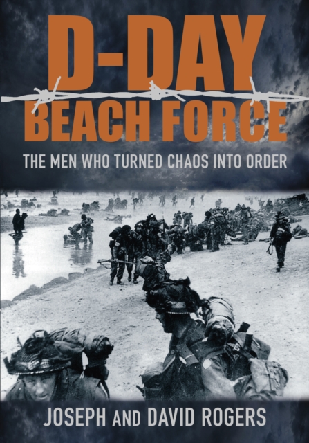 D-Day Beach Force : The Men Who Turned Chaos into Order, Paperback / softback Book