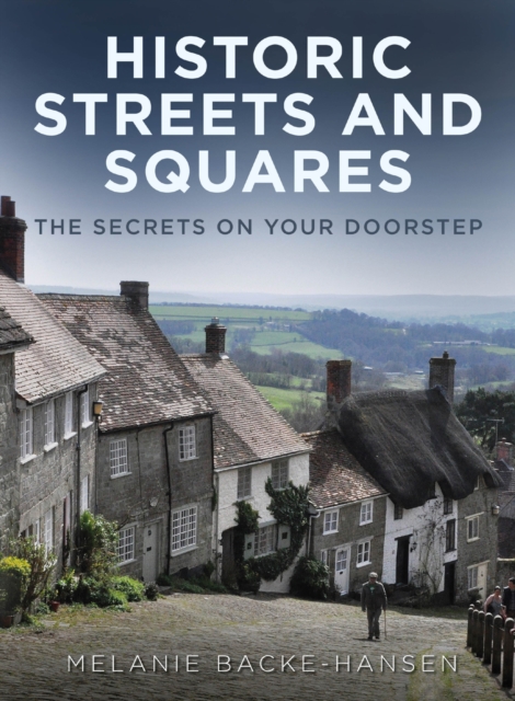 Historic Streets and Squares : The Secrets On Your Doorstep, Hardback Book