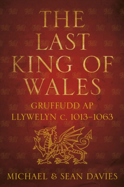 The Last King of Wales : Gruffudd ap Llywelyn c. 1013-1063, Paperback / softback Book