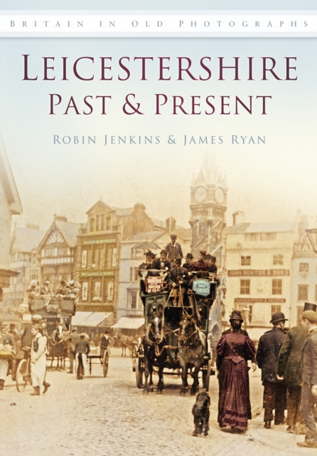 Leicestershire Past and Present : Britain in Old Photographs, Paperback / softback Book