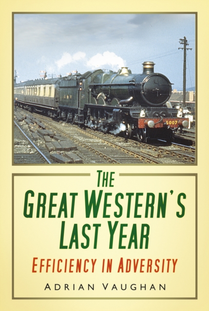 The Great Western's Last Year : Efficiency in Adversity, Paperback / softback Book