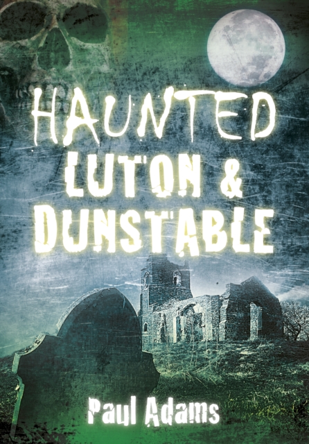 Haunted Luton and Dunstable, Paperback / softback Book
