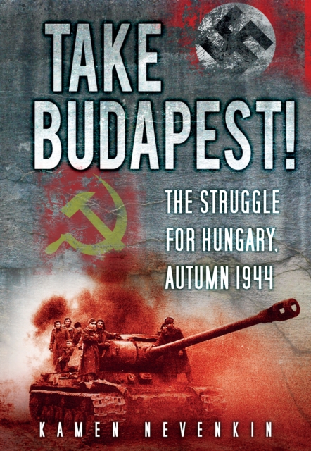 Take Budapest! : The Struggle for Hungary, Autumn 1944, Paperback / softback Book