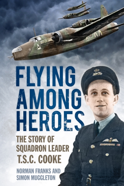 Flying Among Heroes : The Story of Squadron Leader T.S.C. Cooke, Paperback / softback Book