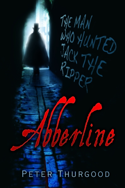 Abberline : The Man Who Hunted Jack the Ripper, Hardback Book