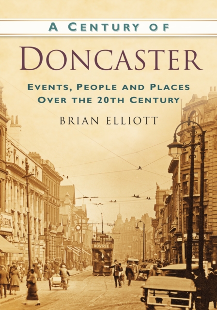 A Century of Doncaster : Events, People and Places Over the 20th Century, Paperback / softback Book