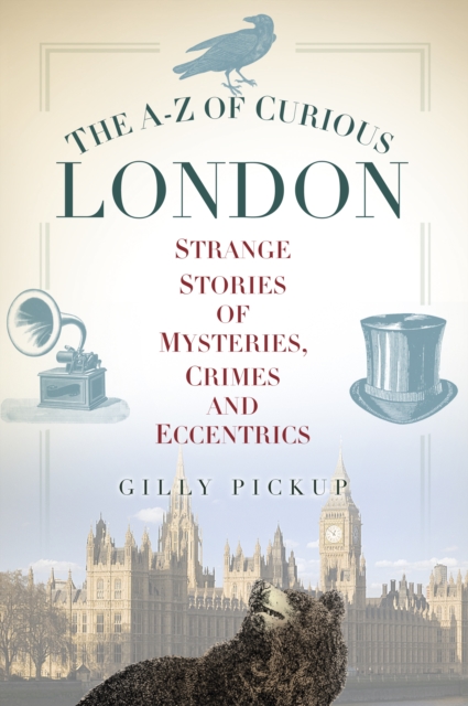 The A-Z of Curious London : Strange Stories of Mysteries, Crimes and Eccentrics, Paperback / softback Book