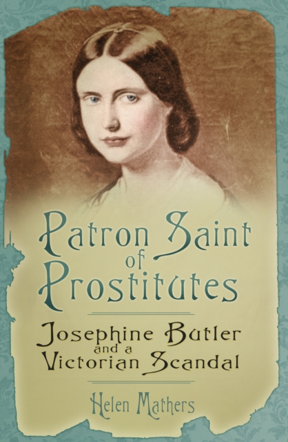 Patron Saint of Prostitutes : Josephine Butler and a Victorian Scandal, Hardback Book