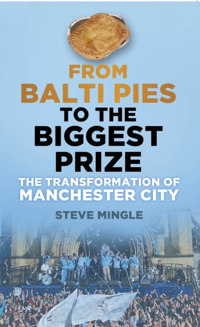 From Balti Pies to the Biggest Prize : The Transformation of Manchester City, Paperback / softback Book