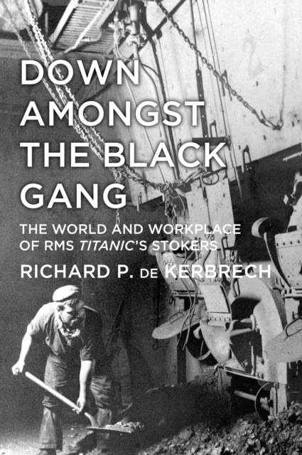 Down Amongst the Black Gang : The World and Workplace of RMS Titanic's Stokers, Paperback / softback Book