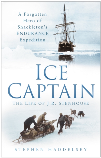 Ice Captain: The Life of J.R. Stenhouse : A Forgotten Hero of Shackleton's Endurance Expedition, Paperback / softback Book