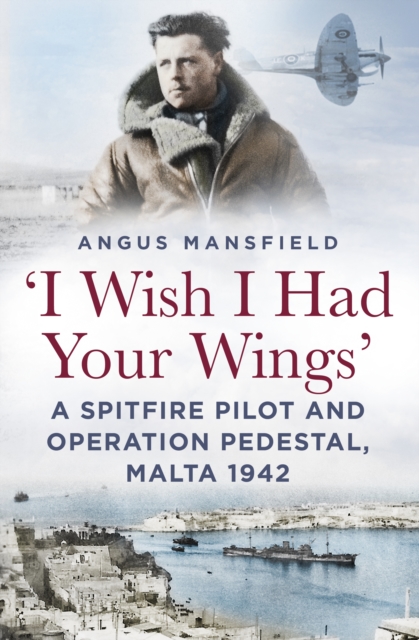 I wish I had your wings : A Spitfire Pilot and Operation Pedestal, Malta 1942, Hardback Book