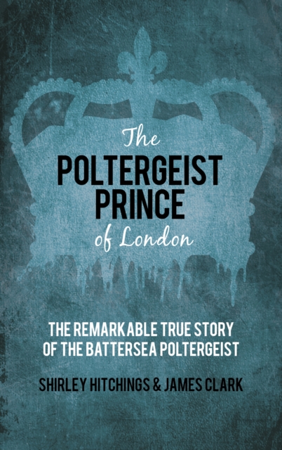 The Poltergeist Prince of London : The Remarkable True Story of the Battersea Poltergeist, Paperback / softback Book