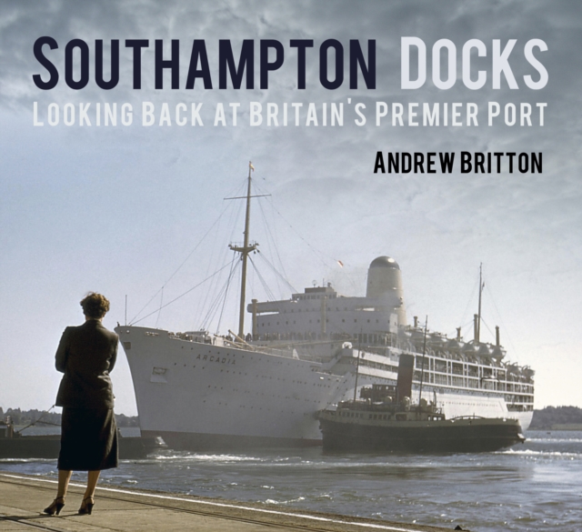 Southampton Docks : Looking Back at Britain's Premier Port, Paperback / softback Book