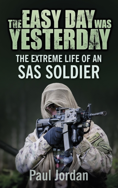 The Easy Day was Yesterday : The extreme life of an SAS soldier, Paperback / softback Book