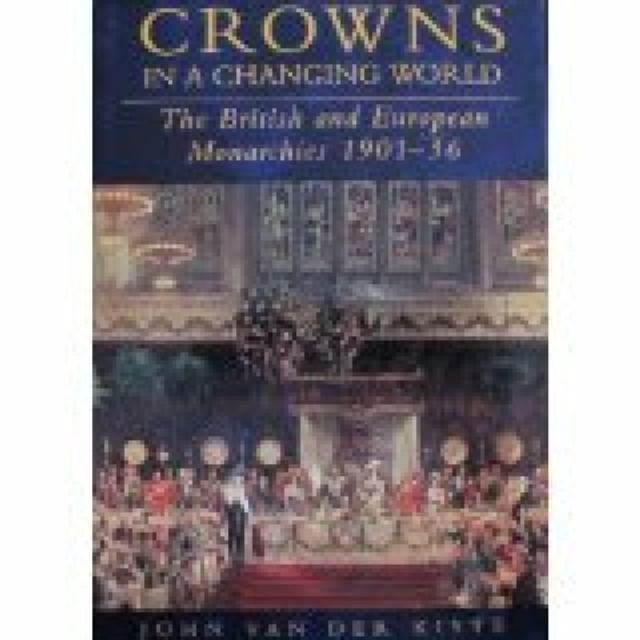Crowns in a Changing World : The British and European Monarchies, 1901-36, EPUB eBook