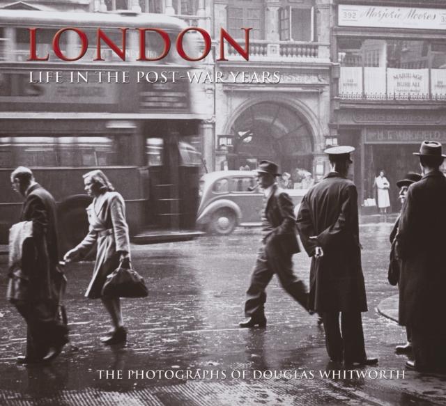 London: Life in the Post-War Years : The Photographs of Douglas Whitworth, Paperback / softback Book