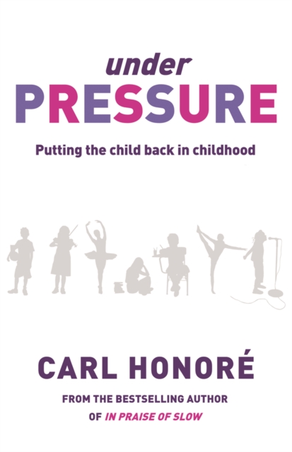 Under Pressure : Rescuing Our Children From The Culture Of Hyper-Parenting, Paperback / softback Book