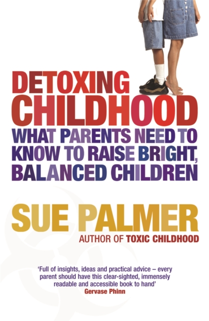 Detoxing Childhood : What Parents Need to Know to Raise Happy, Successful Children, Paperback / softback Book