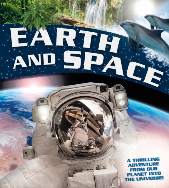 Earth and Space : A thrilling adventure from our planet into the Universe, Hardback Book