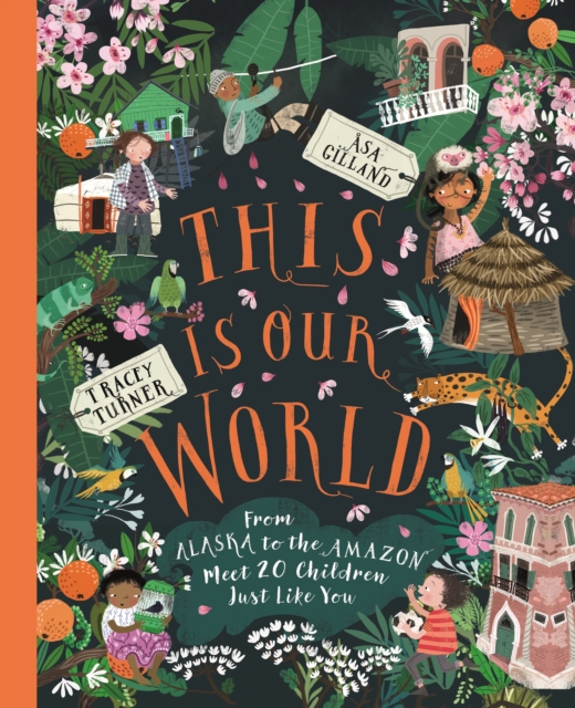 This Is Our World : From Alaska to the Amazon - Meet 20 Children Just Like You, Hardback Book
