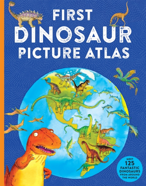 First Dinosaur Picture Atlas : Meet 125 Fantastic Dinosaurs From Around the World, Paperback / softback Book