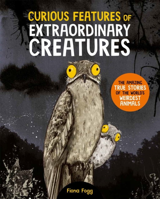 Curious Features Of Extraordinary Creatures : The amazing true stories of the world's weirdest animals, Hardback Book