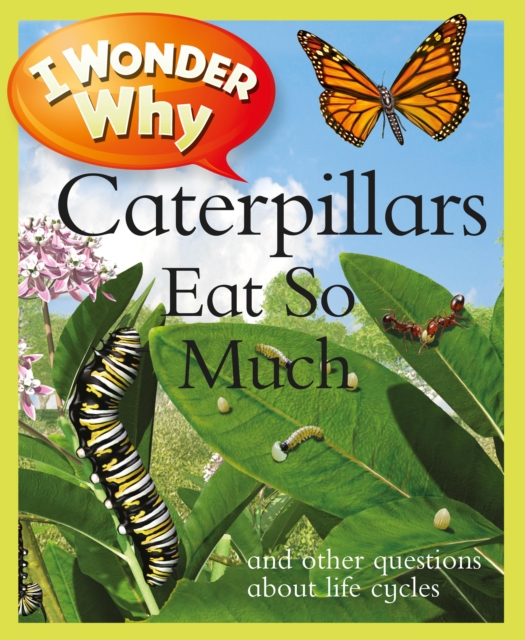 I Wonder Why Caterpillars Eat So Much : And Other Questions about Life Cycles, Paperback / softback Book