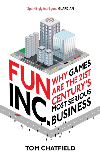 Fun Inc. : Why games are the 21st Century's most serious business, Paperback / softback Book