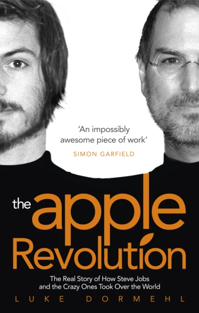 The Apple Revolution : Steve Jobs, the Counterculture and How the Crazy Ones Took over the World, Paperback / softback Book