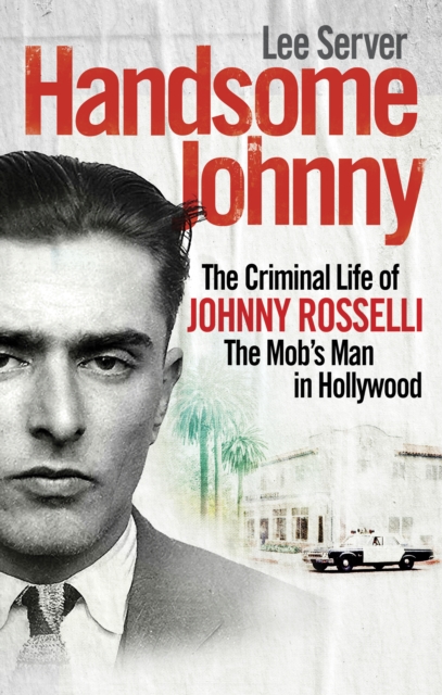 Handsome Johnny : The Criminal Life of Johnny Rosselli, The Mob’s Man in Hollywood, EPUB eBook