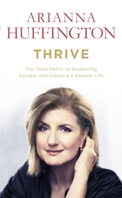 Thrive : The Third Metric to Redefining Success and Creating a Happier Life, EPUB eBook