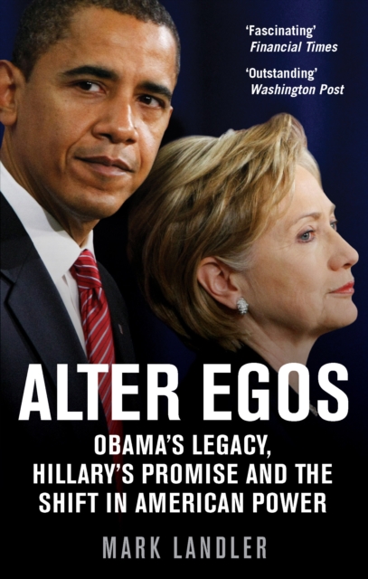 Alter Egos : Obama’s Legacy, Hillary’s Promise and the Struggle over American Power, EPUB eBook