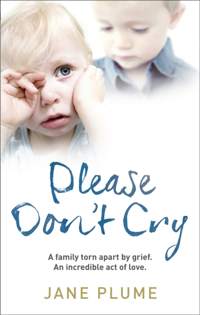 Please Don't Cry : A family torn apart by grief. An incredible act of love., Paperback / softback Book