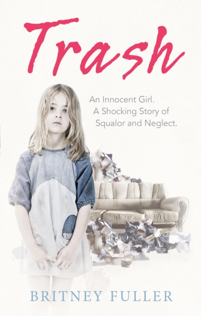 Trash : An Innocent Girl. A Shocking Story of Squalor and Neglect., Paperback / softback Book