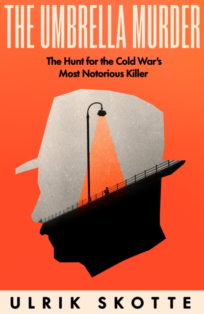 The Umbrella Murder : The Hunt for the Cold War's Most Notorious Killer, Hardback Book
