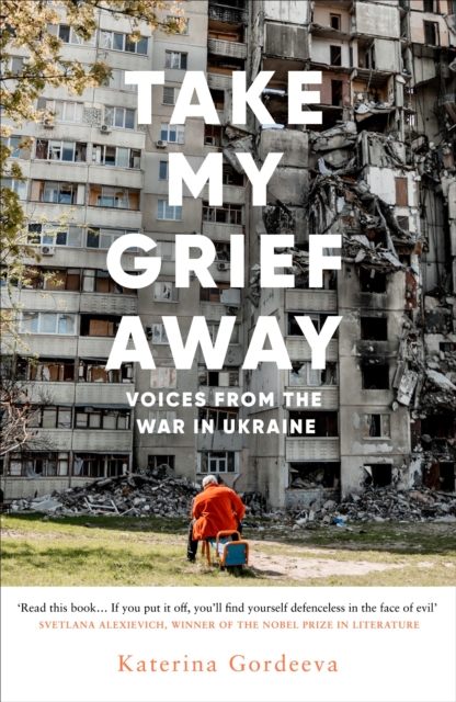 Take My Grief Away : Voices from the War in Ukraine, Hardback Book