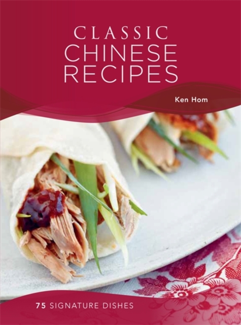 Classic Chinese Recipes : 75 Signature Dishes, Hardback Book