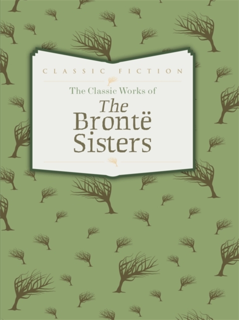 The Classic Works of the Bronte Sisters : Jane Eyre, Wuthering Heights and Agnes Grey, Hardback Book