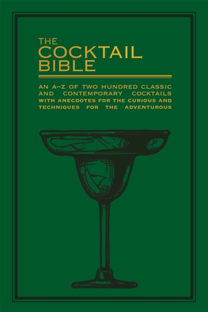 The Cocktail Bible : An A-Z of two hundred classic and contemporary cocktail recipes, with anecdotes for the curious and tips and techniques for the adventurous, Paperback / softback Book