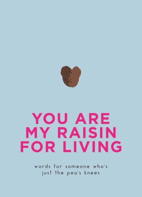 You Are My Raisin for Living : Words for someone who's just the pea's knees, EPUB eBook