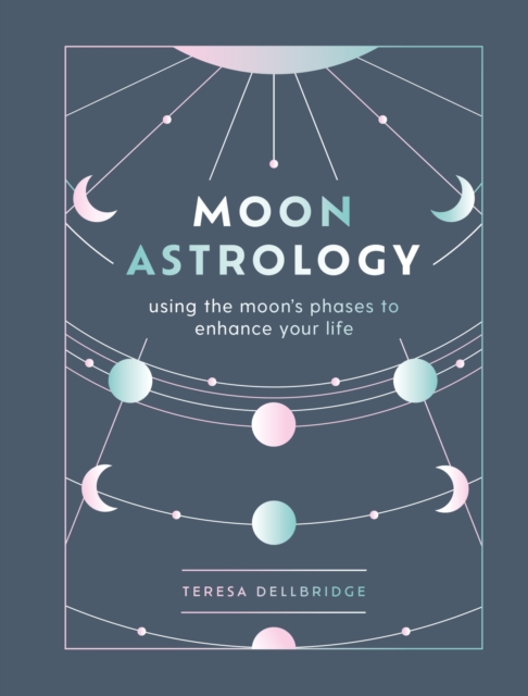 Moon Astrology : Using the Moon's Signs and Phases to Enhance Your Life, EPUB eBook