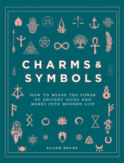 Charms & Symbols : How to Weave the Power of Ancient Signs and Marks into Modern Life, Hardback Book