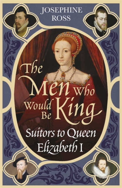 The Men Who Would Be King : Suitors to Queen Elizabeth I, Paperback / softback Book