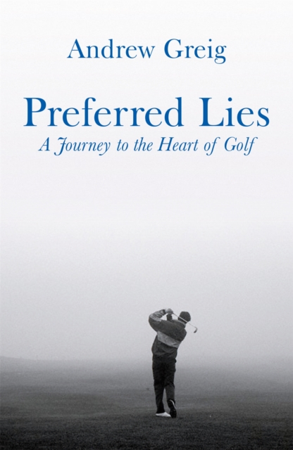 Preferred Lies : A Journey to the Heart of Scottish Golf, Paperback / softback Book