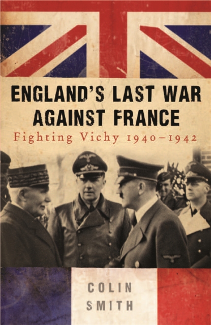 England's Last War Against France : Fighting Vichy 1940-42, Paperback / softback Book
